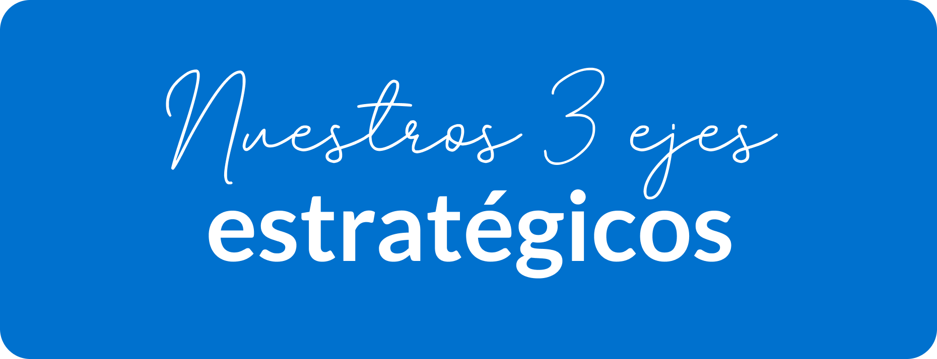 Nuestros 3 ejes estratégicos